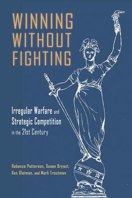 Winning Without Fighting: Irregular Warfare and Strategic Competition in the 21st Century