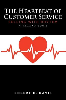 The Heartbeat of Customer Service: Selling with Rhythm A Selling Guide