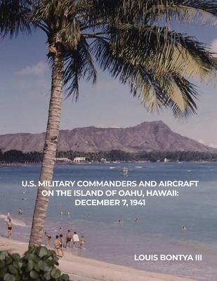 U.S. Military Commanders and Aircraft on the Island of Oahu, Hawaii: December 7, 1941