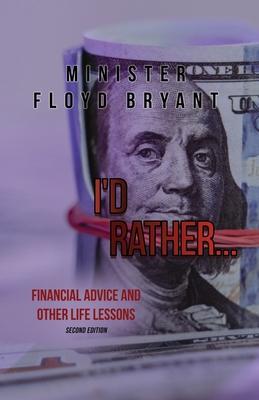 I'd Rather...: Financial Advice and Other Life Lessons: Second Edition