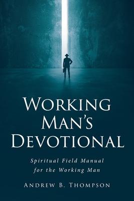 Working Man's Devotional: Spiritual Field Manual for the Working Man