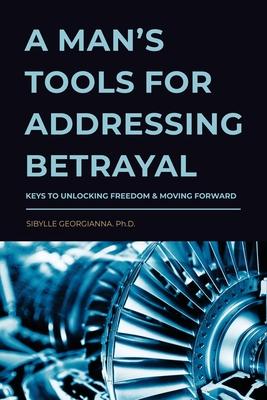 A Man's Tools for Addressing Betrayal