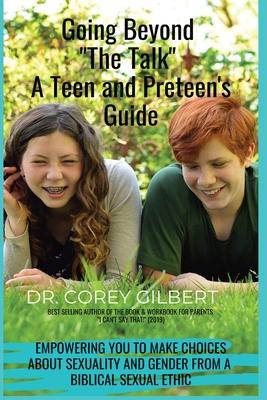 Going Beyond "The Talk!" A Teen and Preteen's GUIDE: Empowering YOU to make Choices about Sexuality and Gender from a Biblical Sexual Ethic