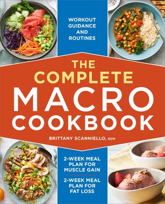 The Complete Macro Cookbook: 2-Week Meal Plan for Muscle Gain, 2-Week Meal Plan for Fat Loss, Workout Guidance and Routines