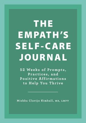 The Empath's Self-Care Journal: 52 Weeks of Prompts, Practices, and Positive Affirmations to Help You Thrive