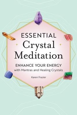 Essential Crystal Meditation: Enhance Your Energy with Mantras and Healing Crystals