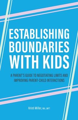 Establishing Boundaries with Kids: A Parent's Guide to Negotiating Limits and Improving Parent-Child Interactions