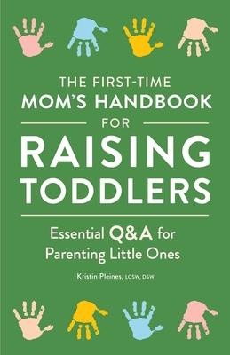 The First-Time Mom's Handbook for Raising Toddlers: Essential Q&A for Parenting Little Ones