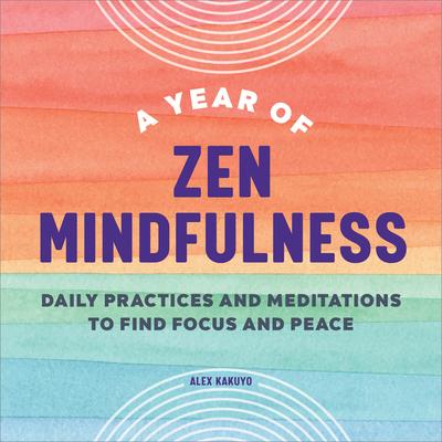 A Year of Zen Mindfulness: Daily Practices and Meditations to Find Focus and Peace