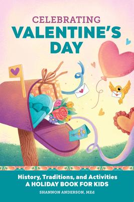 Celebrating Valentine's Day: History, Traditions, and Activities - A Holiday Book for Kids