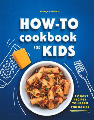 How-To Cookbook for Kids: 50 Easy Recipes to Learn the Basics