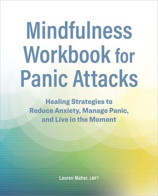 Mindfulness Workbook for Panic Attacks: Healing Strategies to Reduce Anxiety, Manage Panic and Live in the Moment