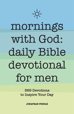 Mornings With God: Daily Bible Devotional for Men: 365 Devotions to Inspire Your Day