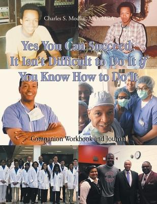 Yes You Can Succeed: It Isn't Difficult to Do It IF You Know How to Do It: Companion Workbook and Journal