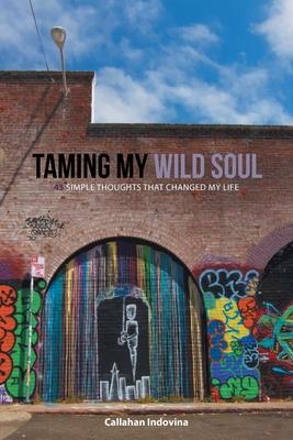 Taming My Wild Soul: 45 Simple Thoughts That Changed My Life