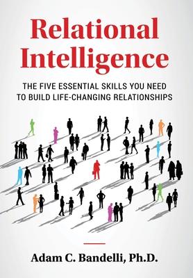 Relational Intelligence; The Five Essential Skills You Need to Build Life-Changing Relationships