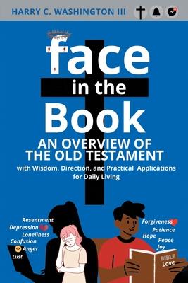 Face in the Book: An Overview of the Old Testament with Wisdom, Direction, and Practical Applications for Daily Living