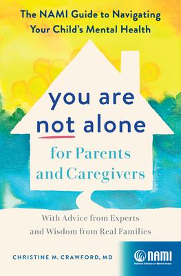 You Are Not Alone for Parents and Caregivers: The Nami Guide to Navigating Your Child's Mental Health--With Advice from Experts and Wisdom from Real F