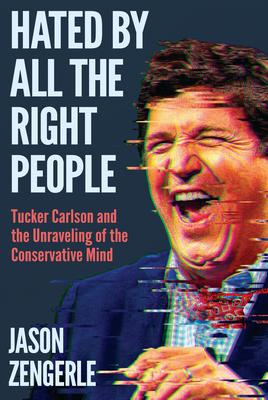 Hated by All the Right People: Tucker Carlson and the Unraveling of the Conservative Mind Subscription