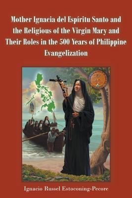 Mother Ignacia del Espritu Santo and the Religious of the Virgin Mary and Their Roles in the 500 Years of Philippine Evangelization