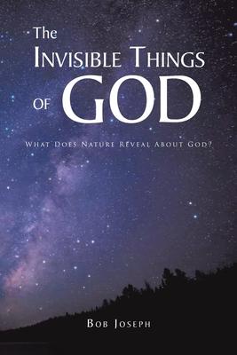 The Invisible Things of God: What Does Nature Reveal About God?