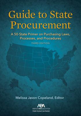 Guide to State Procurement: A 50-State Primer on Purchasing Laws, Processes, and Procedures, Third Edition