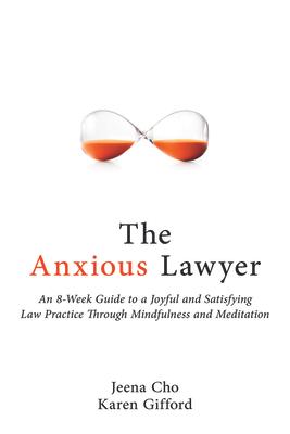 The Anxious Lawyer: An 8-Week Guide to a Joyful and Satisfying Law Practice Through Mindfulness and Meditation