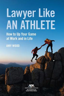 Lawyer Like an Athlete: How to Up Your Game at Work and in Life