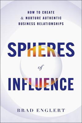 Spheres of Influence: How to Create and Nurture Authentic Business Relationships