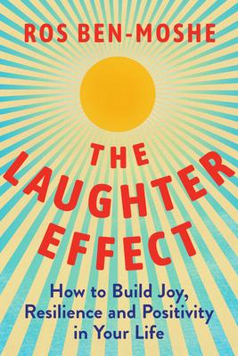 The Laughter Effect: How to Build Joy, Resilience, and Positivity in Your Life