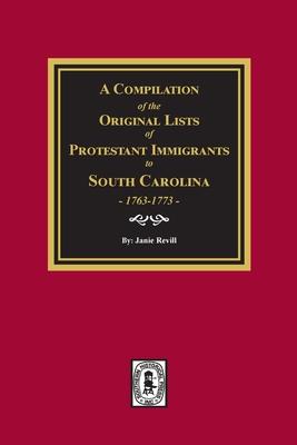 A Compilation of the Original Lists of Protestant Immigrants to South Carolina, 1763-1773