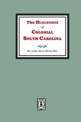 The Huguenots of Colonial South Carolina