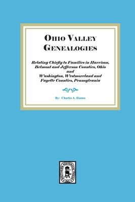 Ohio Valley Genealogies, Relating Chiefly to Families in Harrison, Belmont and Jefferson Counties, Ohio and Washington, Westmoreland and Fayette Count