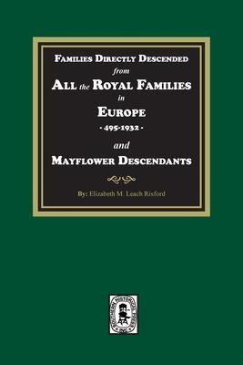 Families Directly Descended from All the Royal Families in Europe, 495-19323 and Mayflower Descendants