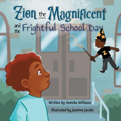 Zion the Magnificent and the Frightful School Day: A Magical Story About Facing Our Fears