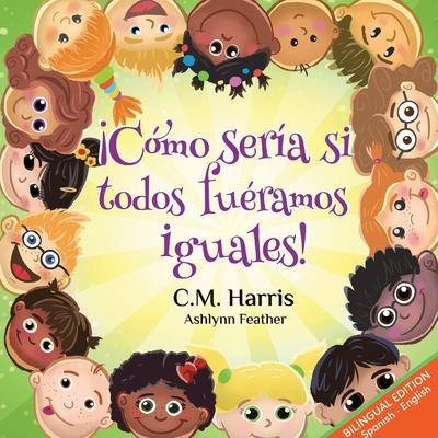 What If We Were All The Same! Bilingual Edition: Cmo Sera Si Todos Furamos Iguales!