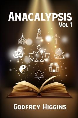 Anacalypsis, Vol. 1: An Attempt to Draw Aside the Veil of the Saitic Isis, or an Inquiry Into the Origin of Languages, Nations, and Religio