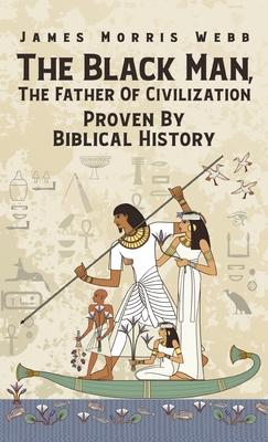 Black Man, The Father Of Civilization Proven By Biblical History Hardcover Subscription