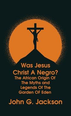 Was Jesus Christ a Negro? and The African Origin of the Myths & Legends of the Garden of Eden The Roman Cookery Book Hardcover