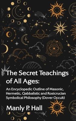 The Secret Teachings of All Ages: An Encyclopedic Outline of Masonic, Hermetic, Qabbalistic and Rosicrucian Symbolical Philosophy Hardcover Subscription