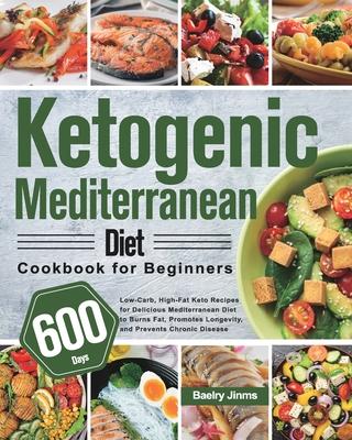 Ketogenic Mediterranean Diet Cookbook for Beginners: 600-Day Low-Carb, High-Fat Keto Recipes for Delicious Mediterranean Diet to Burns Fat, Promotes L