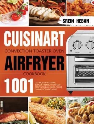 Cuisinart Convection Toaster Oven Airfryer Cookbook: 1001-Day Mouth-Watering, Budget-Friendly Cuisinart Recipes to Bake, Broil, Toast, Convection and