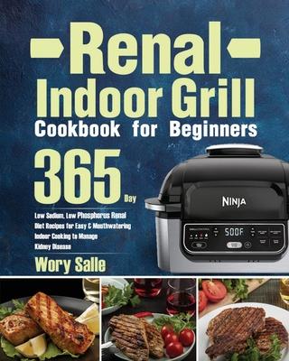 Renal Indoor Grill Cookbook for Beginners: 365-Day Low Sodium, Low Phosphorus Renal Diet Recipes for Easy & Mouthwatering Indoor Cooking to Manage Kid