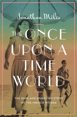 The Once Upon a Time World: The Dark and Sparkling Story of the French Riviera