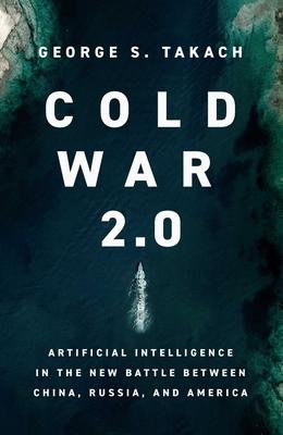 Cold War 2.0: Artificial Intelligence in the New Battle Between China, Russia, and America