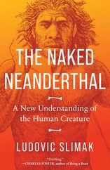 The Naked Neanderthal: A New Understanding of the Human Creature Subscription