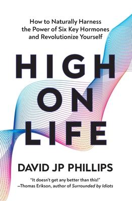 High on Life: How to Naturally Harness the Power of Six Key Hormones and Revolutionize Yourself