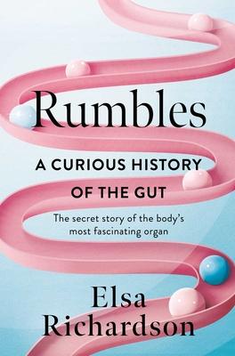 Rumbles: A Curious History of the Gut: The Secret Story of the Body's Most Fascinating Organ