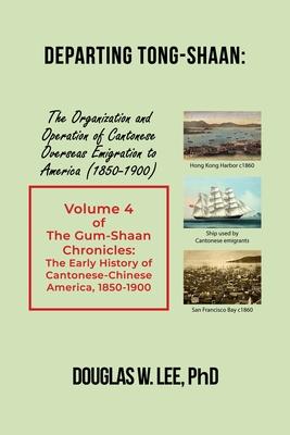 Departing Tong-Shaan: Volume 4 The Gum-Shaan Chronicles: The Early History of Cantonese-Chinese America, 1850-1900