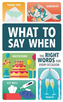 What to Say When: The Right Words for Every Occasion